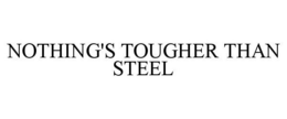 NOTHING'S TOUGHER THAN STEEL trademark