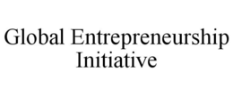 GLOBAL ENTREPRENEURSHIP INITIATIVE trademark