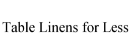 TABLE LINENS FOR LESS trademark