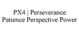 PX4 | PERSEVERANCE PATIENCE PERSPECTIVE POWER trademark
