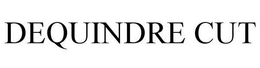 DEQUINDRE CUT trademark