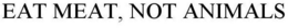 EAT MEAT, NOT ANIMALS trademark