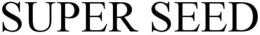 SUPER SEED trademark