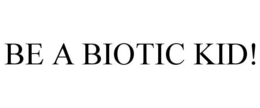 BE A BIOTIC KID! trademark