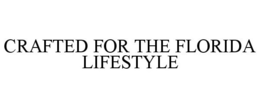 CRAFTED FOR THE FLORIDA LIFESTYLE trademark