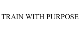 TRAIN WITH PURPOSE trademark
