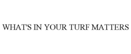 WHAT'S IN YOUR TURF MATTERS trademark