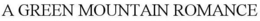 A GREEN MOUNTAIN ROMANCE trademark
