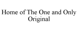 HOME OF THE ONE AND ONLY ORIGINAL trademark