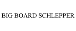 BIG BOARD SCHLEPPER trademark