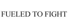 FUELED TO FIGHT trademark