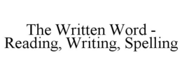 THE WRITTEN WORD - READING, WRITING, SPELLING trademark