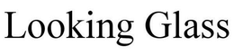 LOOKING GLASS trademark