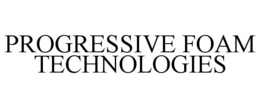 PROGRESSIVE FOAM TECHNOLOGIES trademark