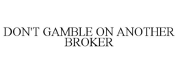 DON'T GAMBLE ON ANOTHER BROKER trademark