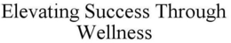 ELEVATING SUCCESS THROUGH WELLNESS trademark