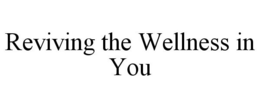 REVIVING THE WELLNESS IN YOU trademark
