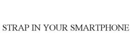 STRAP IN YOUR SMARTPHONE trademark
