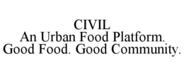 CIVIL AN URBAN FOOD PLATFORM. GOOD FOOD. GOOD COMMUNITY. trademark