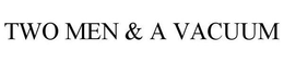TWO MEN & A VACUUM trademark