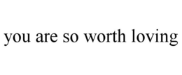 YOU ARE SO WORTH LOVING trademark