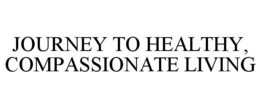 JOURNEY TO HEALTHY, COMPASSIONATE LIVING trademark