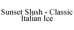 SUNSET SLUSH - CLASSIC ITALIAN ICE trademark