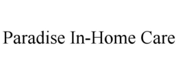 PARADISE IN-HOME CARE trademark