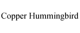 COPPER HUMMINGBIRD trademark