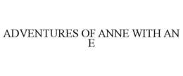 ADVENTURES OF ANNE WITH AN E trademark