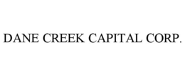 DANE CREEK CAPITAL CORP. trademark