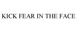 KICK FEAR IN THE FACE trademark