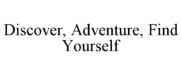 DISCOVER, ADVENTURE, FIND YOURSELF trademark