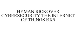 HYMAN RICKOVER CYBERSECURITY THE INTERNET OF THINGS RX5 trademark