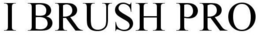 I BRUSH PRO trademark