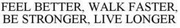 FEEL BETTER, WALK FASTER, BE STRONGER, LIVE LONGER trademark