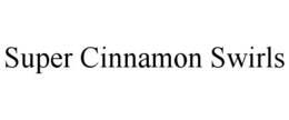 SUPER CINNAMON SWIRLS trademark
