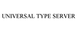 UNIVERSAL TYPE SERVER trademark