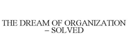 THE DREAM OF ORGANIZATION - SOLVED trademark