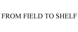 FROM FIELD TO SHELF trademark