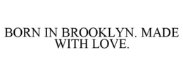 BORN IN BROOKLYN. MADE WITH LOVE. trademark
