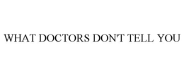 WHAT DOCTORS DON'T TELL YOU trademark