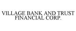 VILLAGE BANK AND TRUST FINANCIAL CORP. trademark