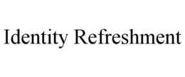 IDENTITY REFRESHMENT trademark