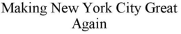 MAKING NEW YORK CITY GREAT AGAIN trademark