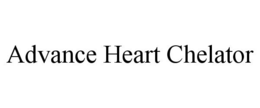 ADVANCE HEART CHELATOR trademark