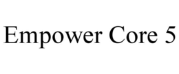 EMPOWER CORE 5 trademark