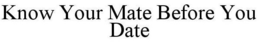 KNOW YOUR MATE BEFORE YOU DATE trademark