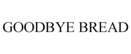GOODBYE BREAD trademark