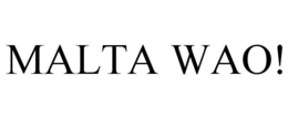 MALTA WAO! trademark